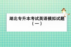 湖北專(zhuān)升本考試英語(yǔ)模擬試題（一）