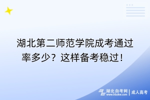 湖北第二師范學(xué)院成考通過率多少？這樣備考穩(wěn)過！