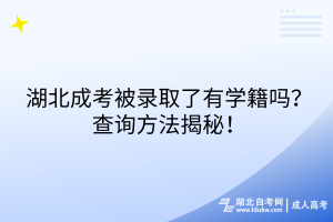 湖北成考被錄取了有學(xué)籍嗎？查詢方法揭秘！
