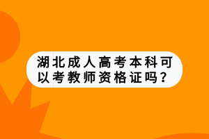 湖北成人高考本科可以考教師資格證嗎？