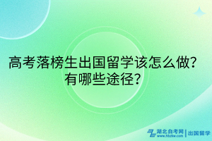 高考落榜生出國留學該怎么做？有哪些途徑？