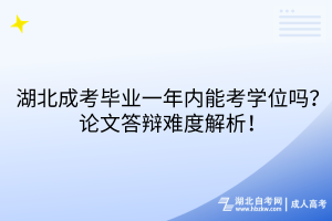 湖北成考畢業(yè)一年內(nèi)能考學(xué)位嗎？論文答辯難度解析！