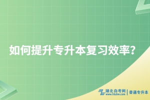 如何提升專升本復(fù)習(xí)效率？