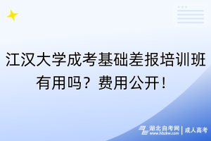 江漢大學(xué)成考基礎(chǔ)差報(bào)培訓(xùn)班有用嗎？費(fèi)用公開！