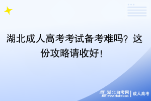 湖北成人高考考試備考難嗎？這份攻略請收好！
