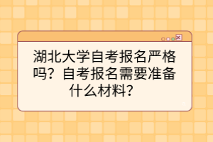 湖北大學(xué)自考報名嚴格嗎？自考報名需要準備什么材料？
