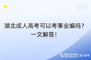 湖北成人高考可以考事業(yè)編嗎？一文解答！