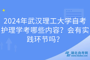 2024年武漢理工大學(xué)自考護理學(xué)考哪些內(nèi)容？會有實踐環(huán)節(jié)嗎？