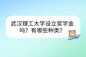 武漢理工大學(xué)設(shè)立獎(jiǎng)學(xué)金嗎？有哪些種類(lèi)？