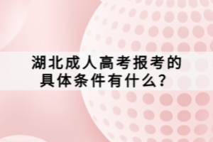 湖北成人高考報考的具體條件有什么？