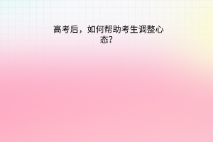 高考后，如何幫助考生調(diào)整心態(tài)？