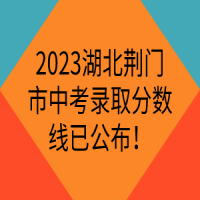 2023湖北荊門市中考錄取分?jǐn)?shù)線已公布！