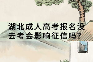 湖北成人高考報(bào)名沒去考會(huì)影響征信嗎？