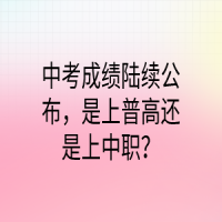 中考成績(jī)陸續(xù)公布，是上普高還是上中職？