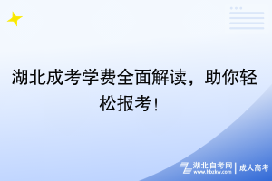 湖北成考學(xué)費(fèi)全面解讀，助你輕松報(bào)考！