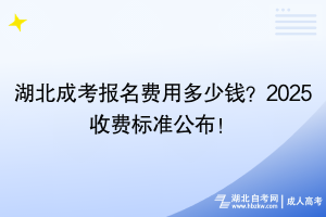 湖北成考報(bào)名費(fèi)用多少錢？2025收費(fèi)標(biāo)準(zhǔn)公布！