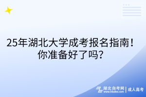25年湖北大學(xué)成考報(bào)名指南！你準(zhǔn)備好了嗎？