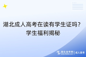 湖北成人高考在讀有學(xué)生證嗎？學(xué)生福利揭秘