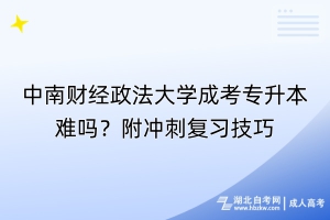 中南財經(jīng)政法大學(xué)成考專升本難嗎？附?jīng)_刺復(fù)習(xí)技巧