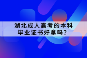 湖北成人高考的本科畢業(yè)證書好拿嗎？