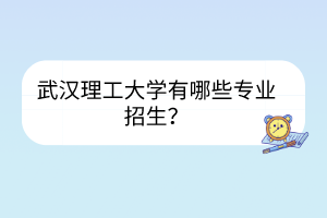 武漢理工大學有哪些專業(yè)招生？