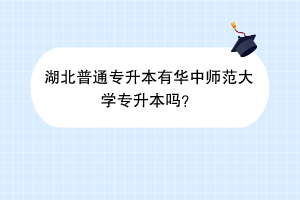 湖北普通專升本有華中師范大學(xué)專升本嗎？