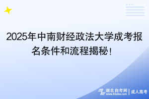 2025年中南財(cái)經(jīng)政法大學(xué)成考報(bào)名條件和流程揭秘！