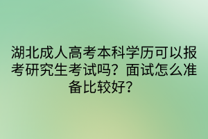 湖北成人高考本科學歷可以報考研究生考試嗎？面試怎么準備比較好？