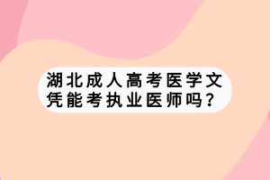 湖北成人高考醫(yī)學(xué)文憑能考執(zhí)業(yè)醫(yī)師嗎？