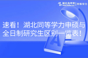 速看！湖北同等學(xué)力申碩與全日制研究生區(qū)別一覽表！