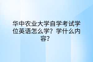 華中農(nóng)業(yè)大學(xué)自學(xué)考試學(xué)位英語(yǔ)怎么學(xué)？學(xué)什么內(nèi)容？