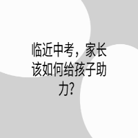 臨近中考，家長(zhǎng)該如何給孩子助力？