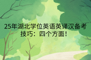 25年湖北學(xué)位英語英譯漢備考技巧：四個方面！