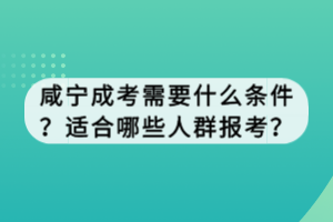 咸寧成考需要什么條件？適合哪些人群報(bào)考？