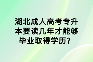湖北成人高考專升本要讀幾年才能夠畢業(yè)取得學(xué)歷？