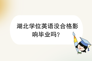 湖北學(xué)位英語沒合格影響畢業(yè)嗎？