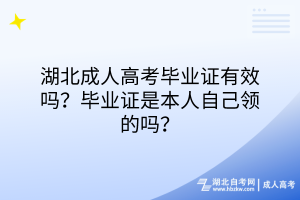 湖北成人高考畢業(yè)證有效嗎？畢業(yè)證是本人自己領(lǐng)的嗎？