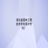 湖北省園林工程技術(shù)學(xué)校是中專嗎？