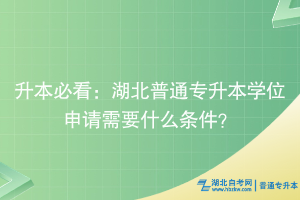 升本必看：湖北普通專升本學位申請需要什么條件？