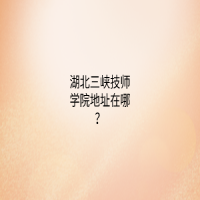 湖北三峽技師學(xué)院地址在哪里？