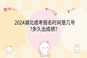 2024湖北成考報(bào)名時(shí)間是幾號(hào)?多久出成績(jī)？