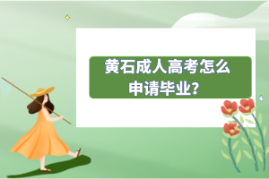 黃石成人高考怎么申請畢業(yè)？