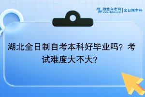湖北全日制自考本科好畢業(yè)嗎？考試難度大不大？