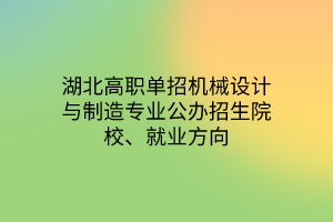 湖北高職單招機(jī)械設(shè)計(jì)與制造專業(yè)公辦招生院校、就業(yè)方向