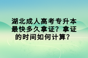 湖北成人高考專升本最快多久拿證？拿證的時間如何計算？