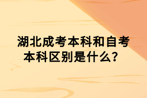 湖北成考本科和自考本科區(qū)別是什么？