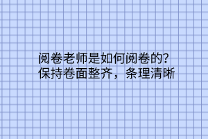 閱卷老師是如何閱卷的？保持卷面整齊，條理清晰