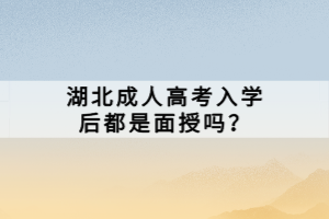 湖北成人高考入學(xué)后都是面授嗎？