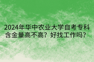 2024年華中農(nóng)業(yè)大學(xué)自考專科含金量高不高？好找工作嗎？