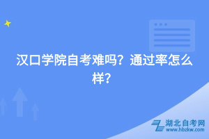 漢口學院自考難嗎，通過率怎么樣？
